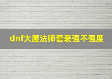 dnf大魔法师套装强不强度