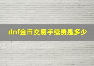 dnf金币交易手续费是多少