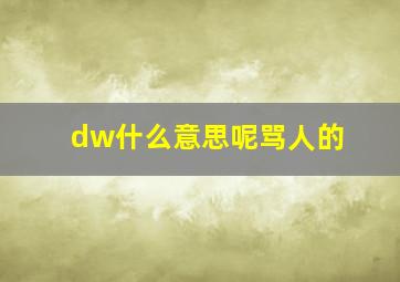 dw什么意思呢骂人的