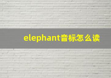 elephant音标怎么读