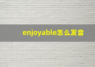 enjoyable怎么发音