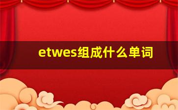 etwes组成什么单词