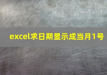 excel求日期显示成当月1号