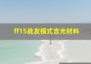 ff15战友模式吉光材料