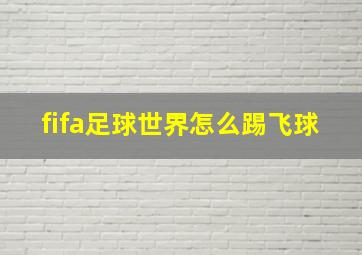 fifa足球世界怎么踢飞球