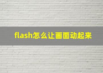 flash怎么让画面动起来