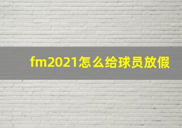 fm2021怎么给球员放假