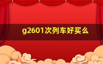 g2601次列车好买么