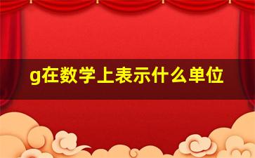 g在数学上表示什么单位