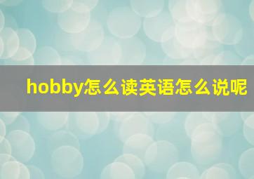 hobby怎么读英语怎么说呢