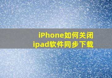 iPhone如何关闭ipad软件同步下载