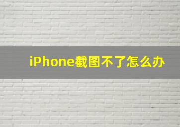 iPhone截图不了怎么办