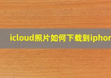 icloud照片如何下载到iphone