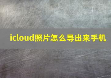 icloud照片怎么导出来手机