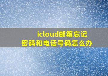 icloud邮箱忘记密码和电话号码怎么办