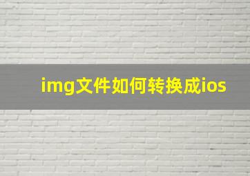 img文件如何转换成ios