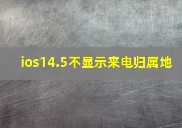 ios14.5不显示来电归属地