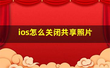 ios怎么关闭共享照片