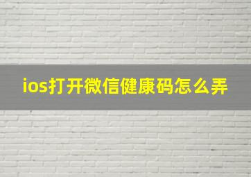 ios打开微信健康码怎么弄