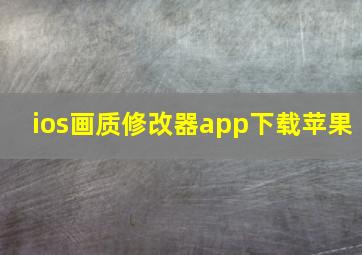 ios画质修改器app下载苹果