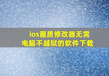 ios画质修改器无需电脑不越狱的软件下载