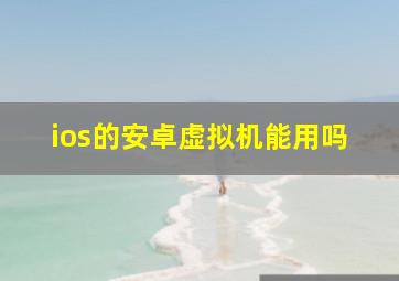 ios的安卓虚拟机能用吗