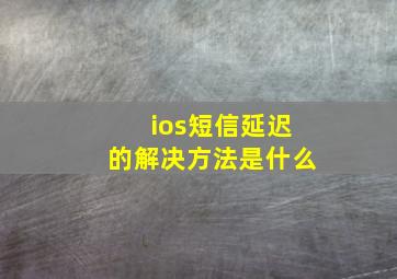 ios短信延迟的解决方法是什么