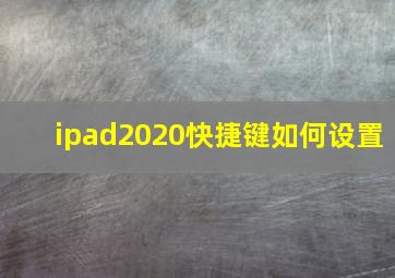 ipad2020快捷键如何设置