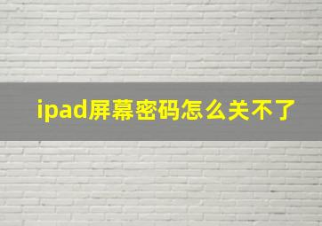 ipad屏幕密码怎么关不了