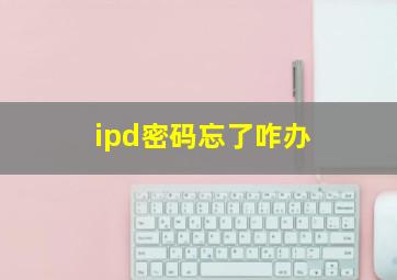 ipd密码忘了咋办