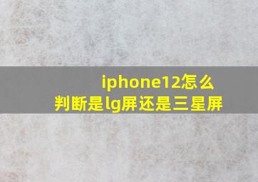 iphone12怎么判断是lg屏还是三星屏