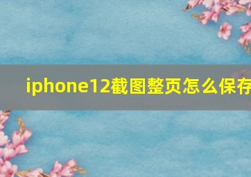 iphone12截图整页怎么保存