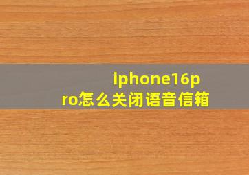 iphone16pro怎么关闭语音信箱