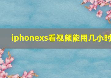 iphonexs看视频能用几小时