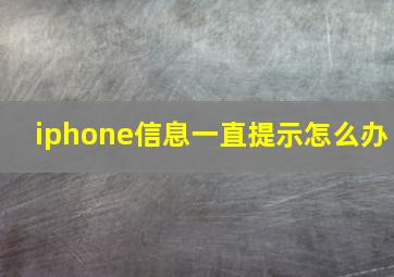 iphone信息一直提示怎么办