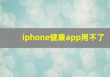 iphone健康app用不了