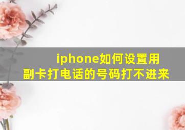 iphone如何设置用副卡打电话的号码打不进来