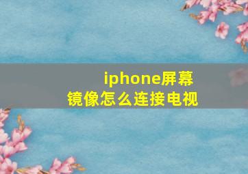 iphone屏幕镜像怎么连接电视