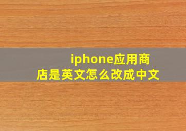 iphone应用商店是英文怎么改成中文