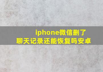 iphone微信删了聊天记录还能恢复吗安卓