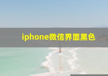 iphone微信界面黑色