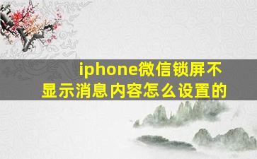 iphone微信锁屏不显示消息内容怎么设置的