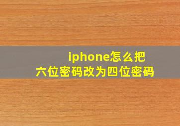 iphone怎么把六位密码改为四位密码