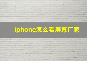 iphone怎么看屏幕厂家