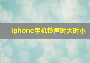 iphone手机铃声时大时小