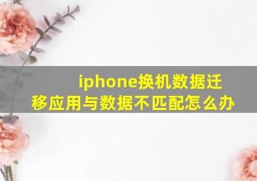 iphone换机数据迁移应用与数据不匹配怎么办