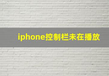 iphone控制栏未在播放