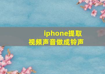 iphone提取视频声音做成铃声