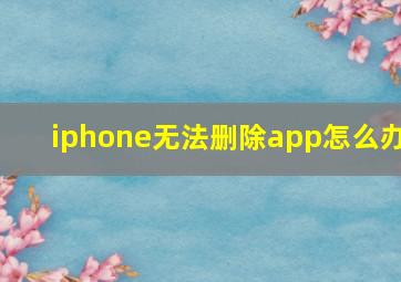 iphone无法删除app怎么办