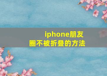 iphone朋友圈不被折叠的方法